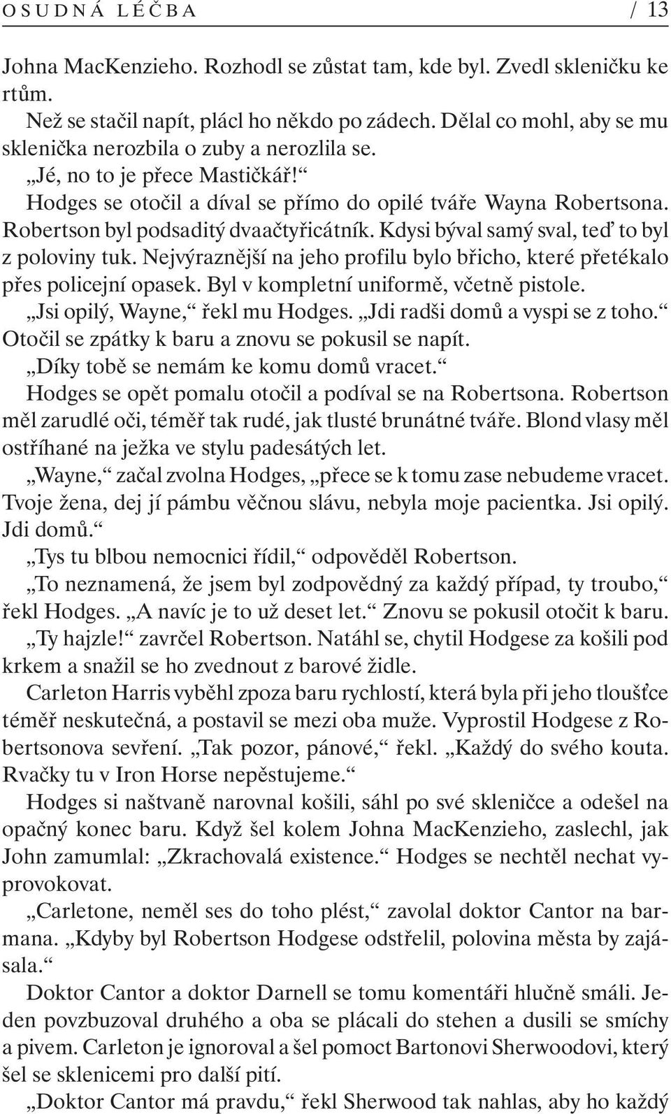 Robertson byl podsaditý dvaačtyřicátník. Kdysi býval samý sval, te to byl z poloviny tuk. Nejvýraznější na jeho profilu bylo břicho, které přetékalo přes policejní opasek.