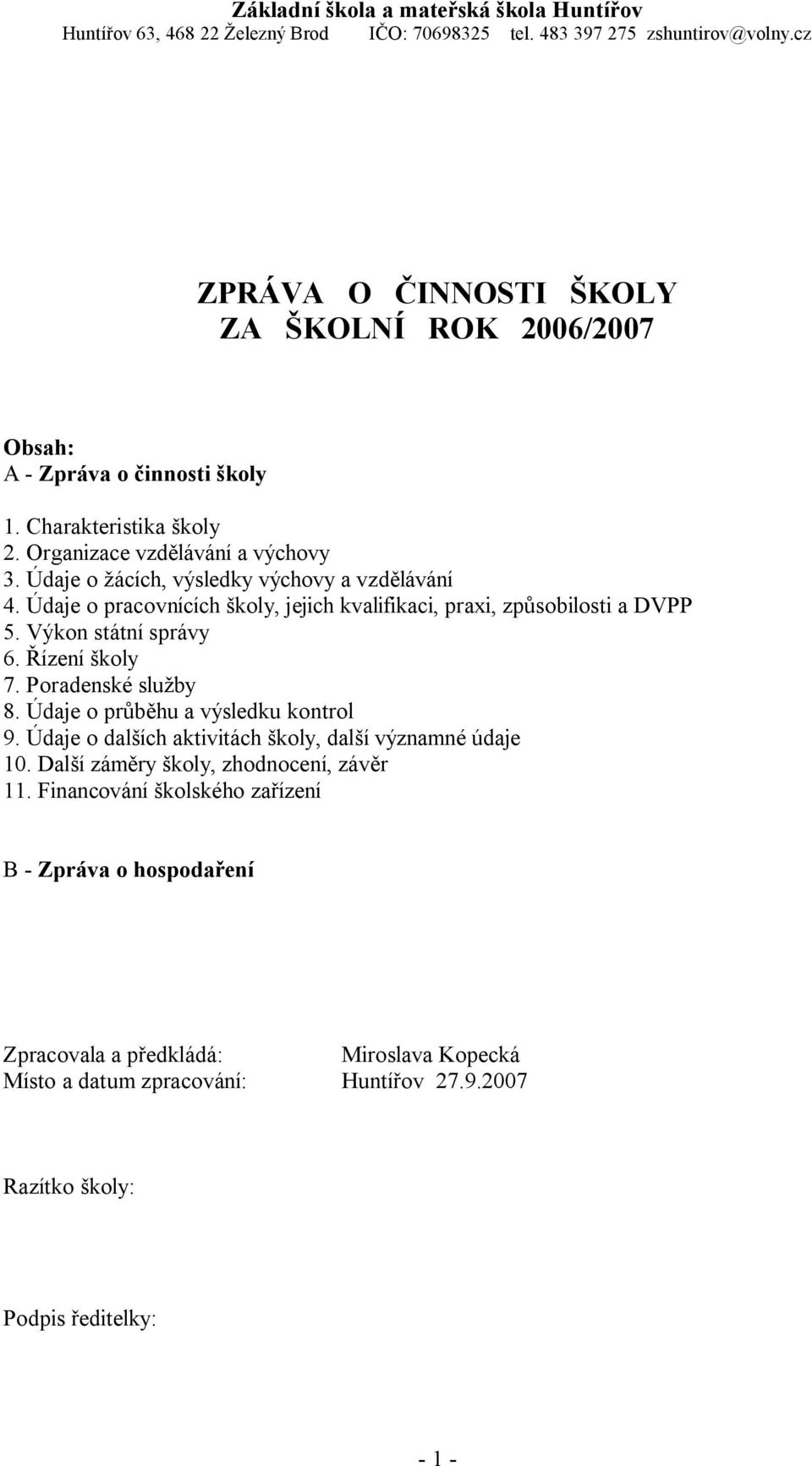 Řízení školy 7. Poradenské služby 8. Údaje o průběhu a výsledku kontrol 9. Údaje o dalších aktivitách školy, další významné údaje 10.