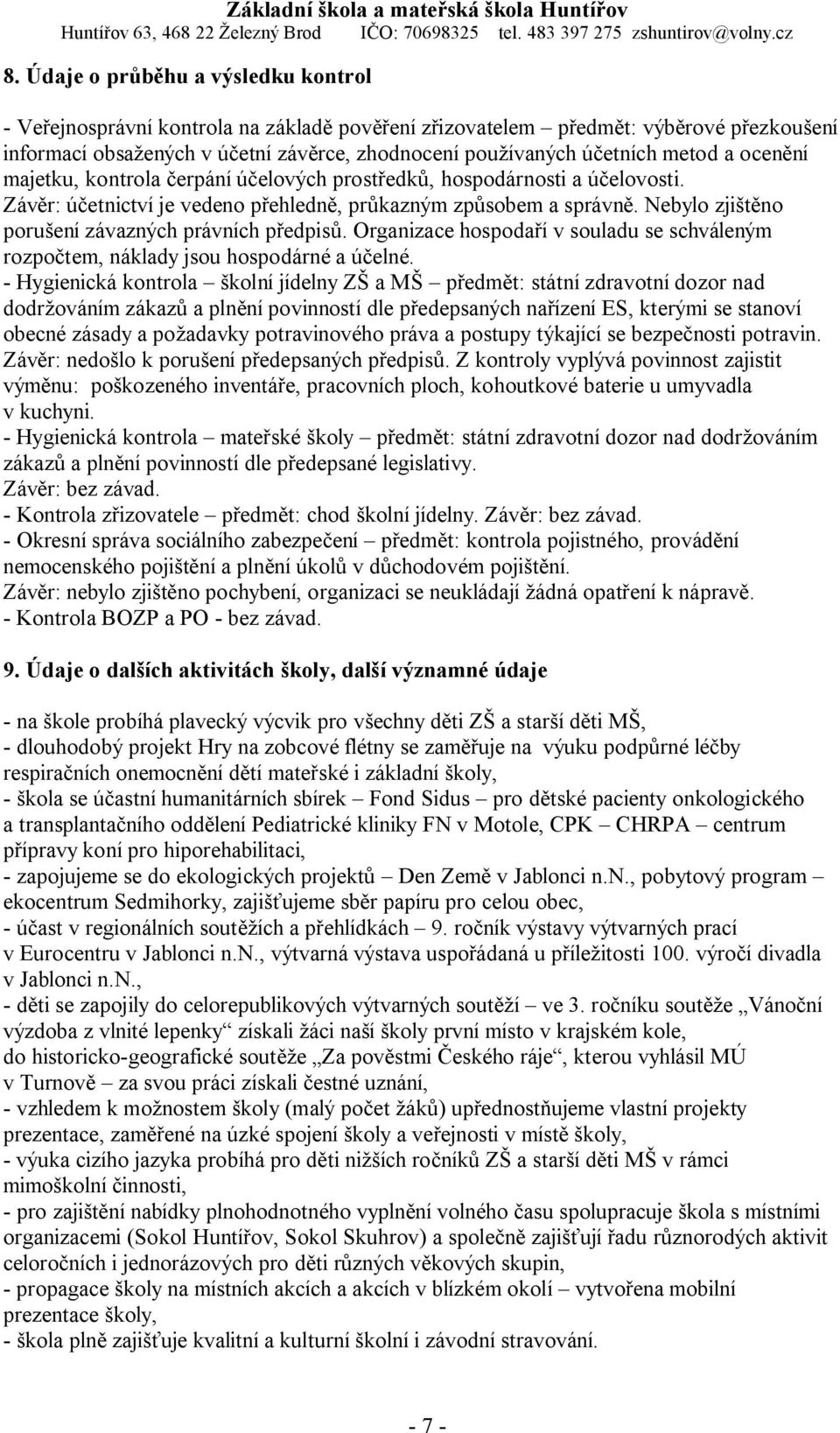 Nebylo zjištěno porušení závazných právních předpisů. Organizace hospodaří v souladu se schváleným rozpočtem, náklady jsou hospodárné a účelné.