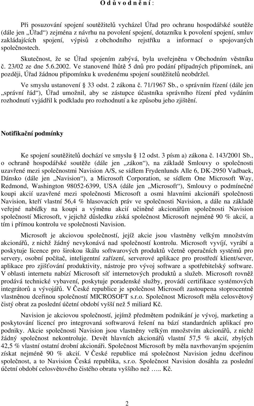 Ve stanovené lhůtě 5 dnů pro podání případných připomínek, ani později, Úřad žádnou připomínku k uvedenému spojení soutěžitelů neobdržel. Ve smyslu ustanovení 33 odst. 2 zákona č. 71/1967 Sb.