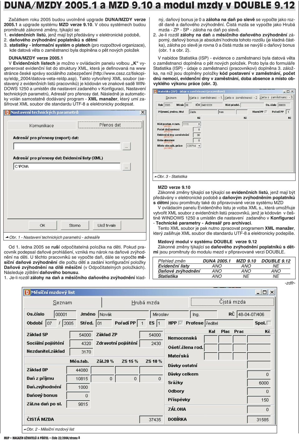 statistiky informační systém o platech (pro rozpočtové organizace), kde datová věta o zaměstnanci byla doplněna o pět nových položek DUNA/MZDY verze 2005.