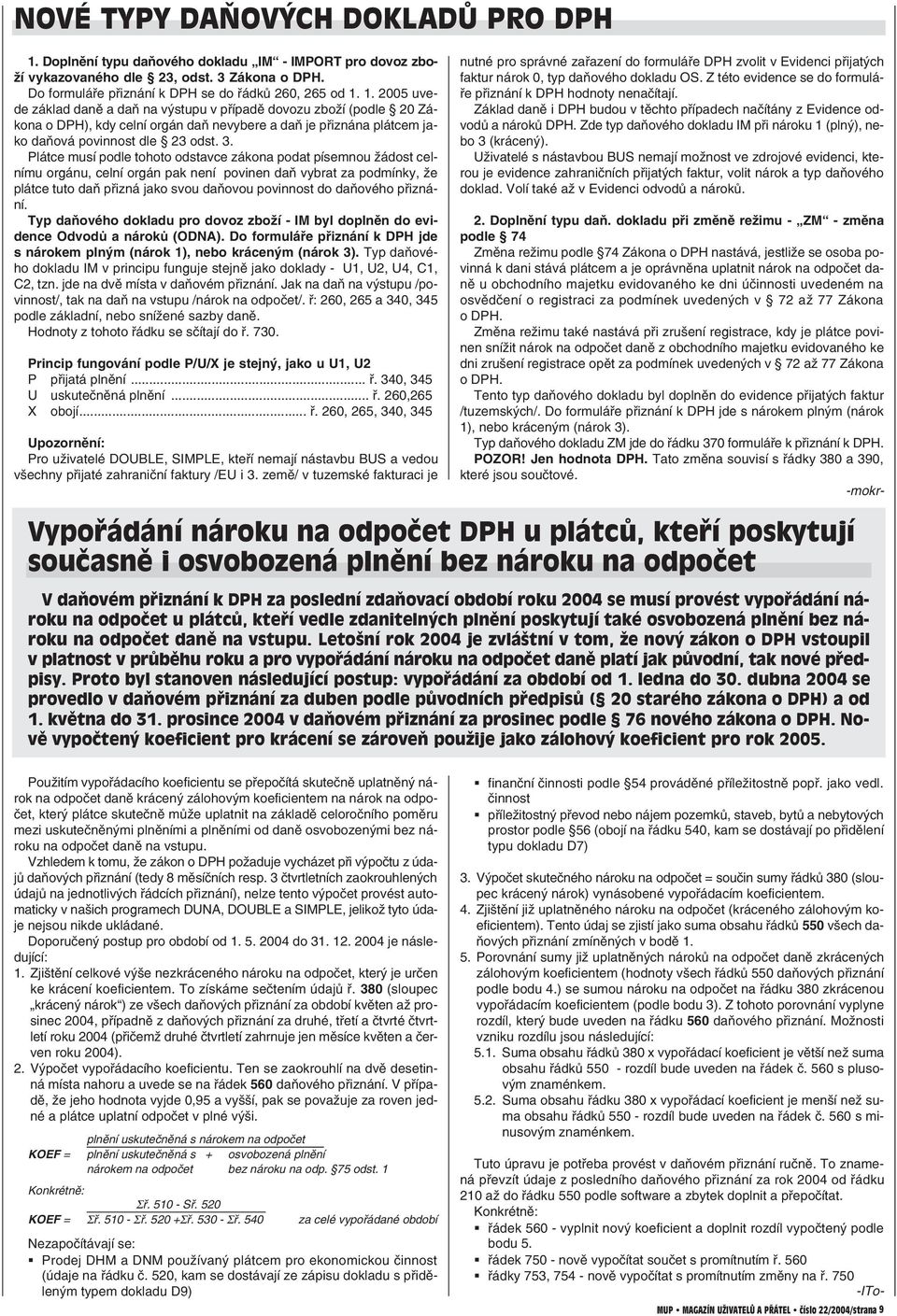 1. 2005 uve de základ daně a daň na výstupu v případě dovozu zboží (podle 20 Zá kona o DPH), kdy celní orgán daň nevybere a daň je přiznána plátcem ja ko daňová povinnost dle 23 odst. 3.