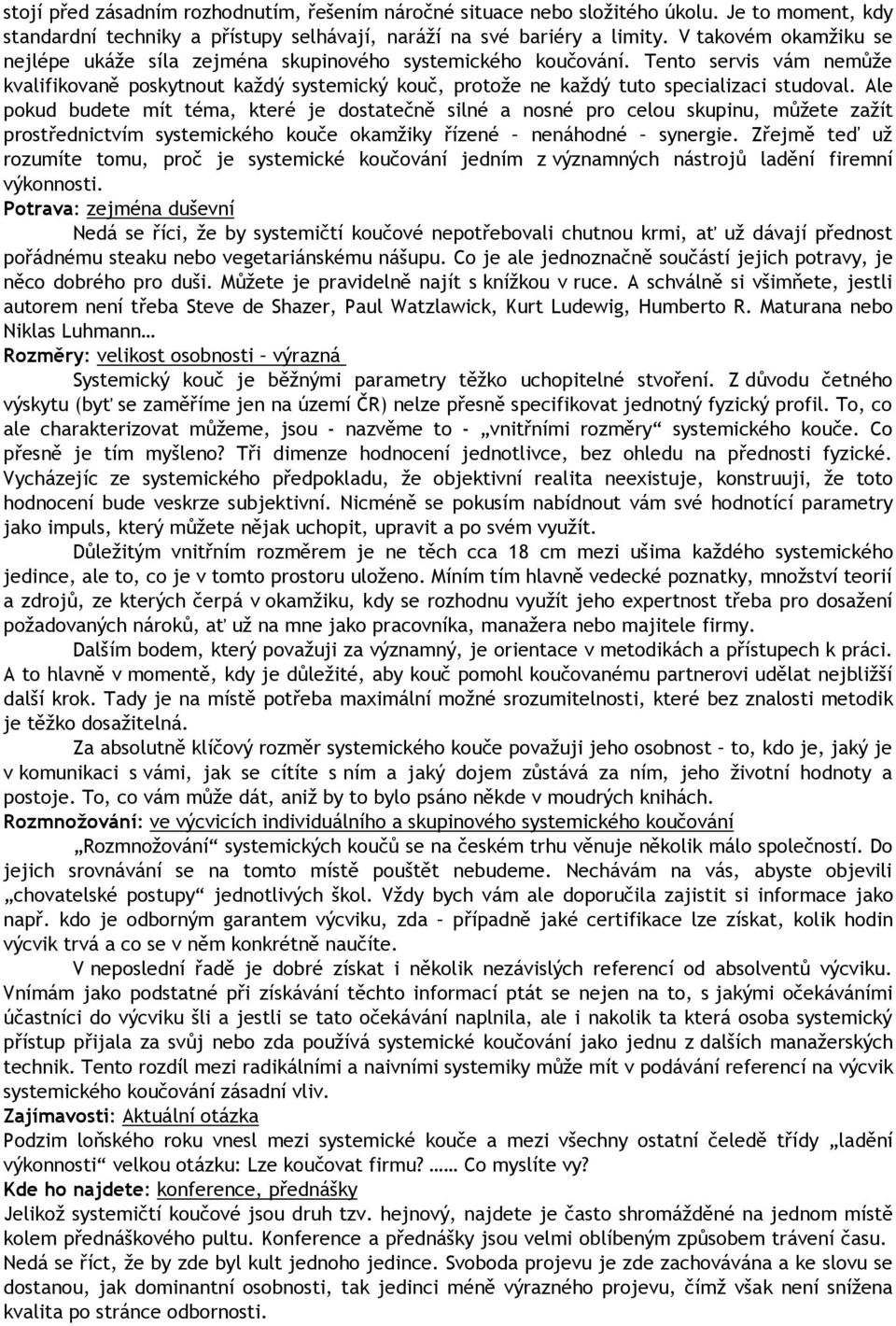 Tento servis vám nemůže kvalifikovaně poskytnout každý systemický kouč, protože ne každý tuto specializaci studoval.