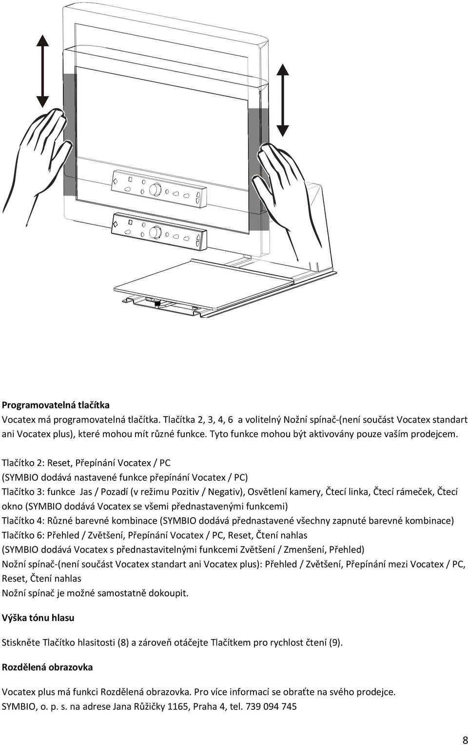 Tlačítko 2: Reset, Přepínání Vocatex / PC (SYMBIO dodává nastavené funkce přepínání Vocatex / PC) Tlačítko 3: funkce Jas / Pozadí (v režimu Pozitiv / Negativ), Osvětlení kamery, Čtecí linka, Čtecí