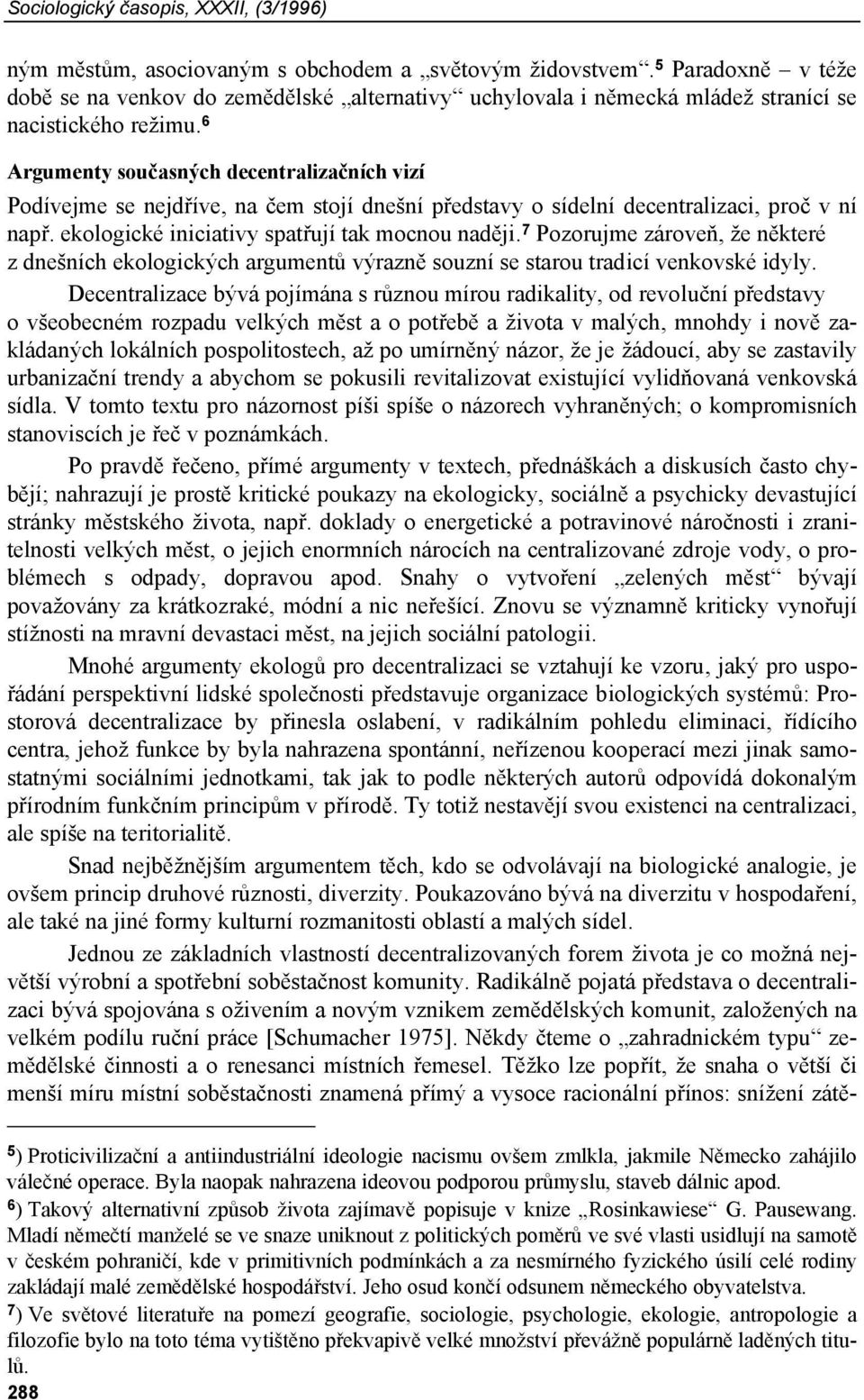 6 Argumenty současných decentralizačních vizí Podívejme se nejdříve, na čem stojí dnešní představy o sídelní decentralizaci, proč v ní např. ekologické iniciativy spatřují tak mocnou naději.