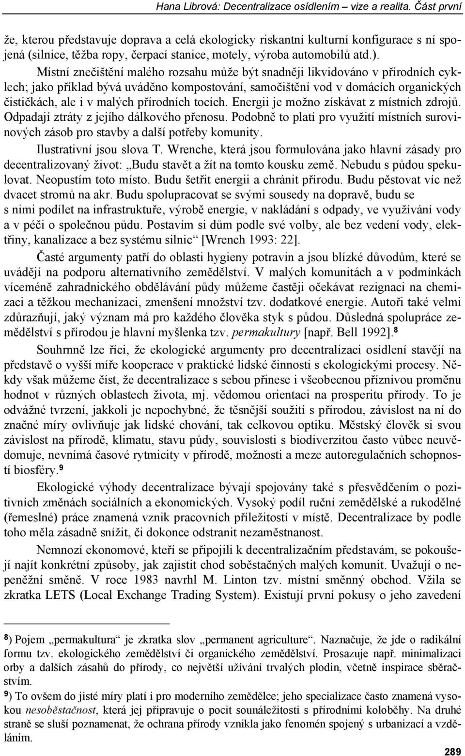 Místní znečištění malého rozsahu může být snadněji likvidováno v přírodních cyklech; jako příklad bývá uváděno kompostování, samočištění vod v domácích organických čističkách, ale i v malých