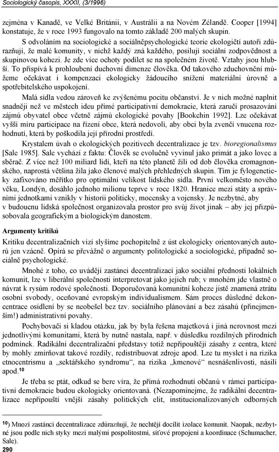 Je zde více ochoty podílet se na společném životě. Vztahy jsou hlubší. To přispívá k prohloubení duchovní dimenze člověka.