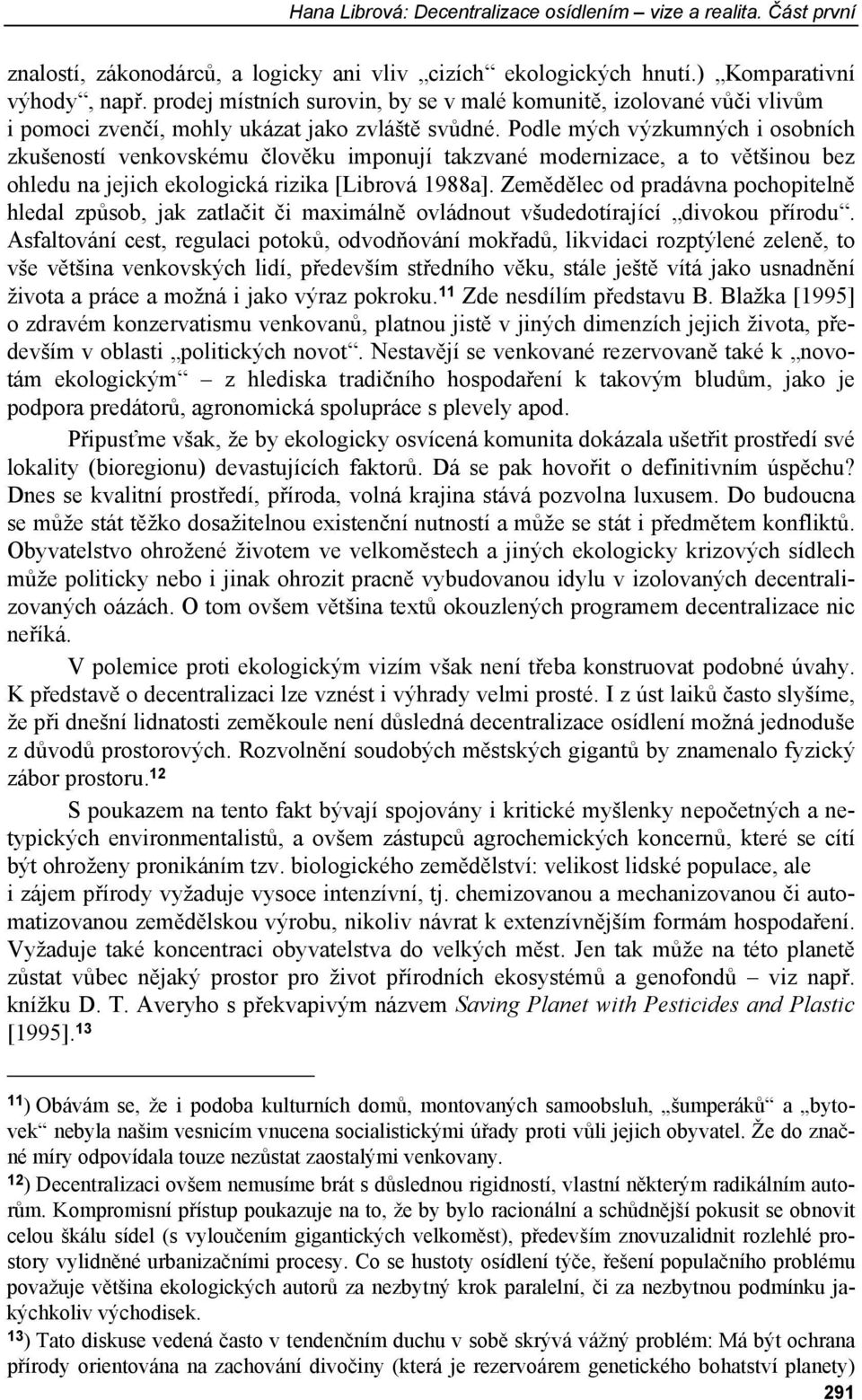 Podle mých výzkumných i osobních zkušeností venkovskému člověku imponují takzvané modernizace, a to většinou bez ohledu na jejich ekologická rizika [Librová 1988a].