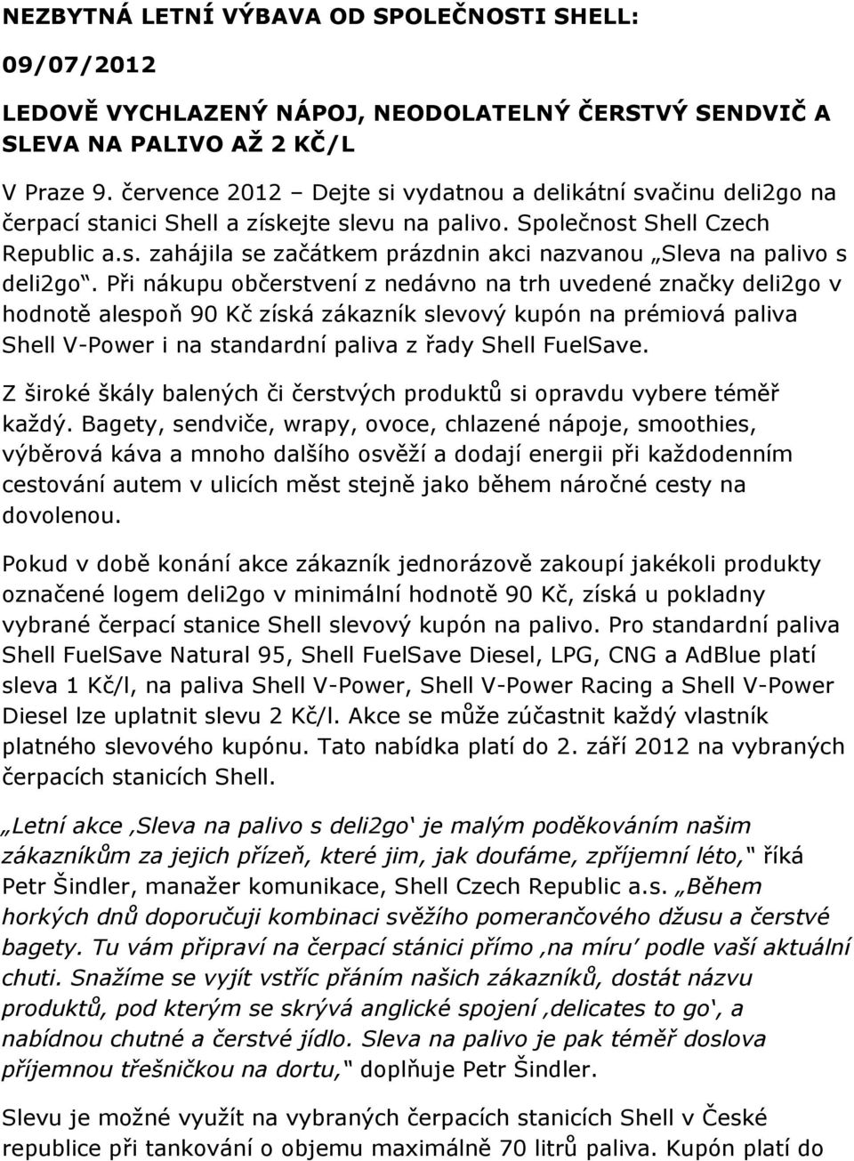 Při nákupu občerstvení z nedávno na trh uvedené značky deli2go v hodnotě alespoň 90 Kč získá zákazník slevový kupón na prémiová paliva Shell V-Power i na standardní paliva z řady Shell FuelSave.