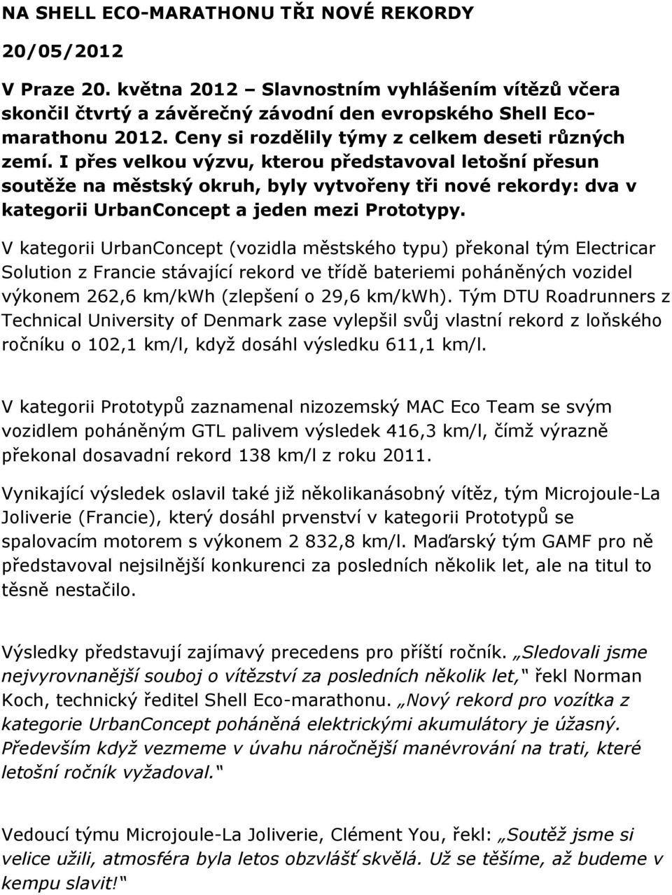 I přes velkou výzvu, kterou představoval letošní přesun soutěže na městský okruh, byly vytvořeny tři nové rekordy: dva v kategorii UrbanConcept a jeden mezi Prototypy.