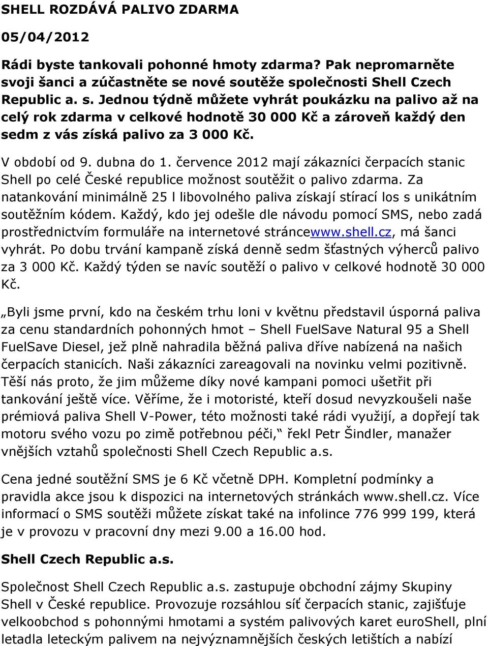 V období od 9. dubna do 1. července 2012 mají zákazníci čerpacích stanic Shell po celé České republice možnost soutěžit o palivo zdarma.