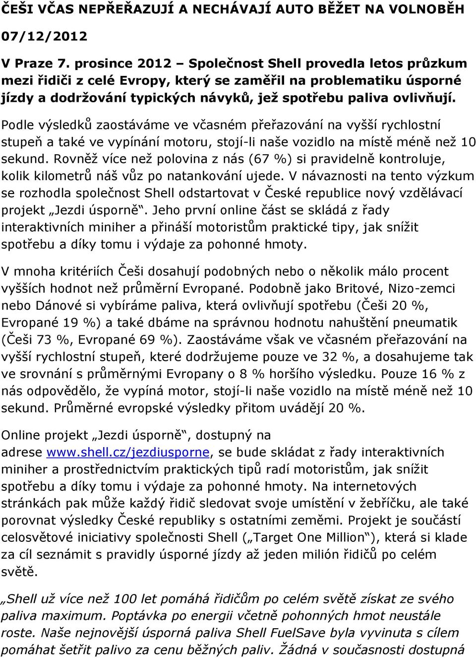 Podle výsledků zaostáváme ve včasném přeřazování na vyšší rychlostní stupeň a také ve vypínání motoru, stojí-li naše vozidlo na místě méně než 10 sekund.