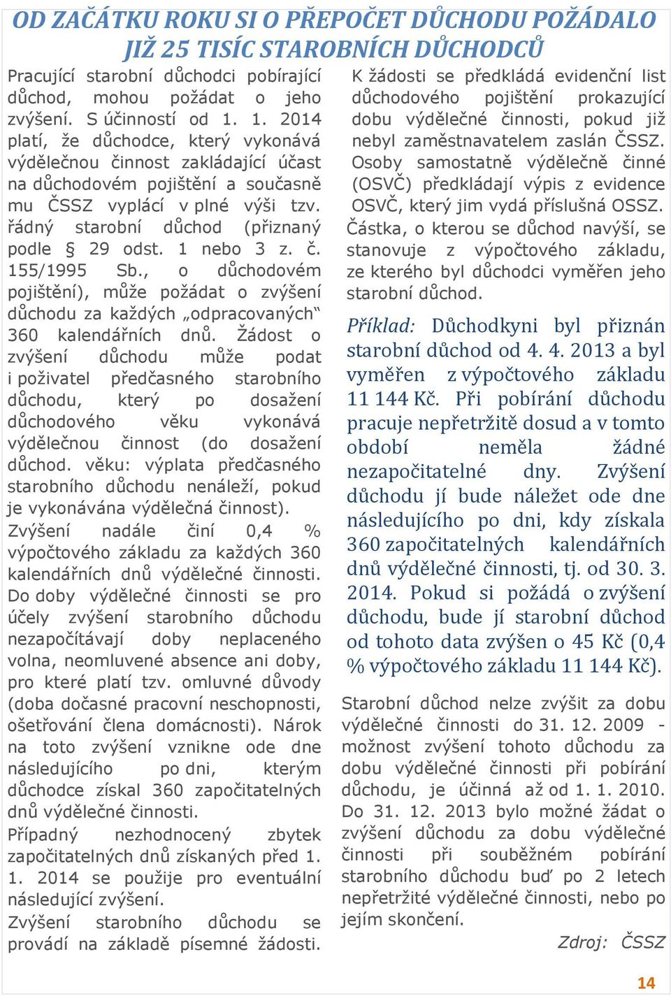 1 nebo 3 z. č. 155/1995 Sb., o důchodovém pojištění), může požádat o zvýšení důchodu za každých odpracovaných 360 kalendářních dnů.