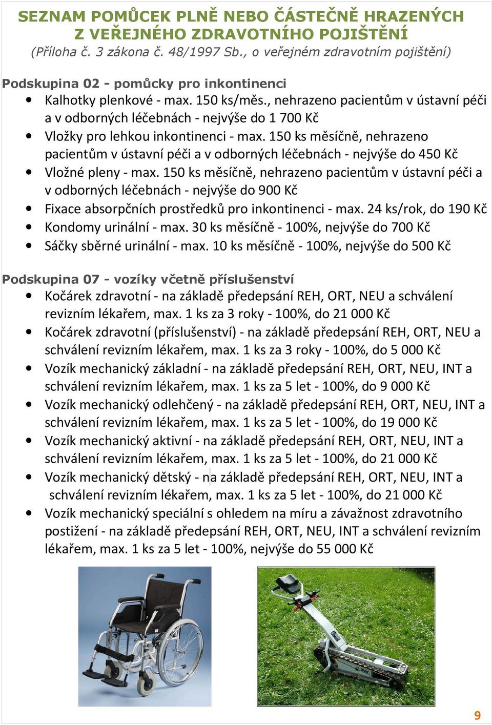 , nehrazeno pacientům v ústavní péči a v odborných léčebnách - nejvýše do 1 700 Kč Vložky pro lehkou inkontinenci - max.