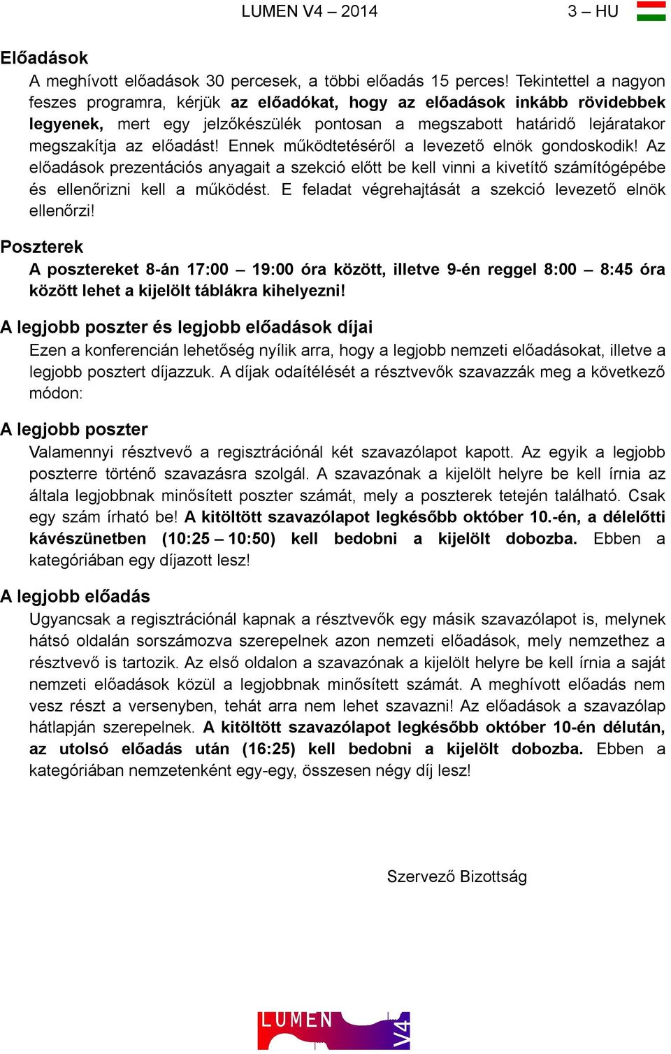 Ennek működtetéséről a levezető elnök gondoskodik! Az ok prezentációs anyagait a szekció előtt be kell vinni a kivetítő számítógépébe és ellenőrizni kell a működést.