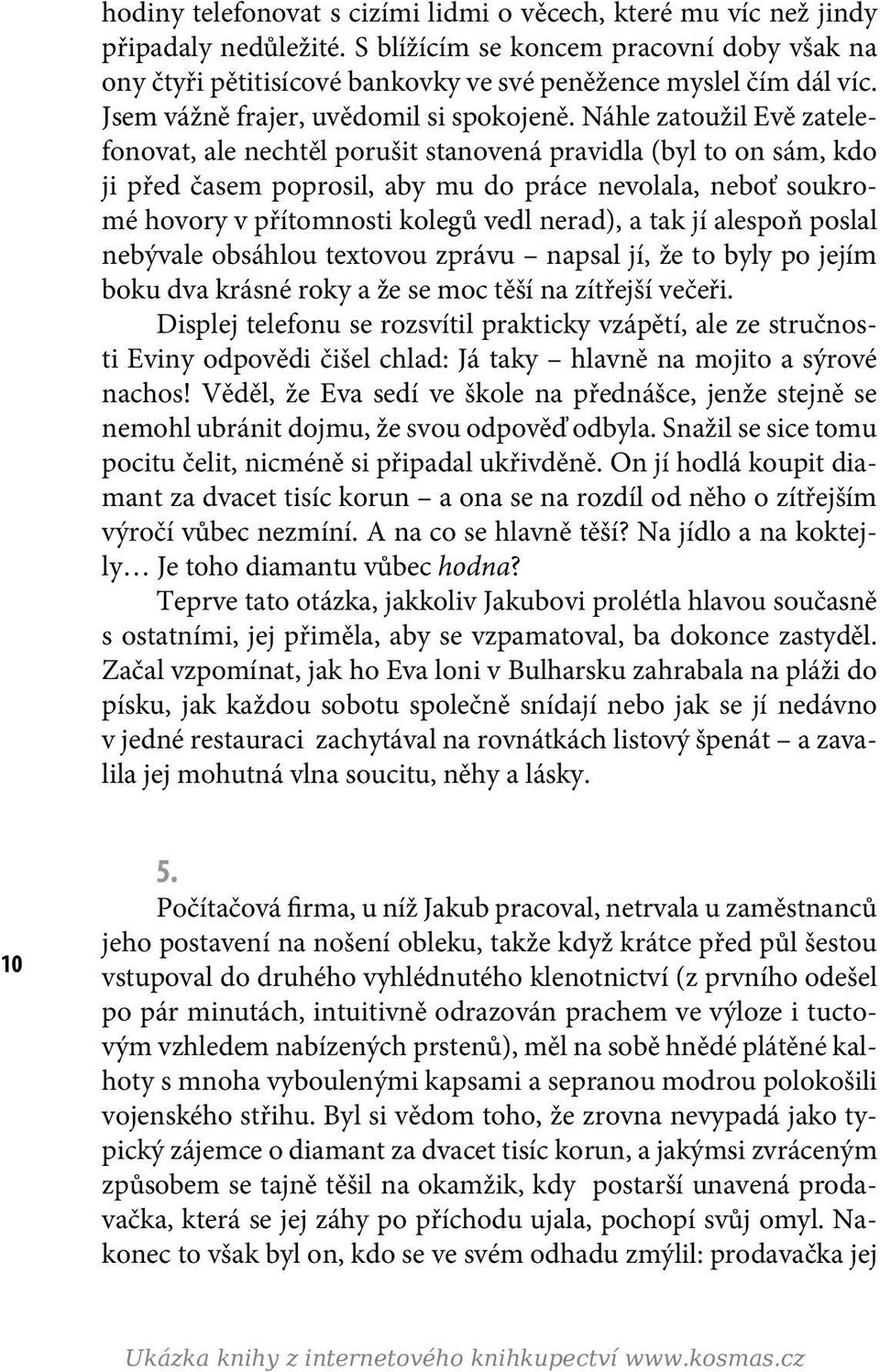 Náhle zatoužil Evě zatelefonovat, ale nechtěl porušit stanovená pravidla (byl to on sám, kdo ji před časem poprosil, aby mu do práce nevolala, neboť soukromé hovory v přítomnosti kolegů vedl nerad),