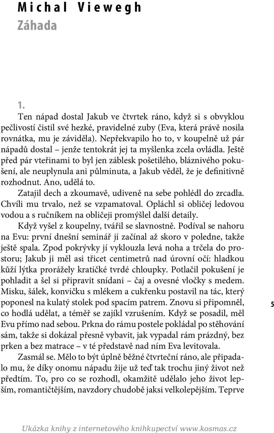 Ještě před pár vteřinami to byl jen záblesk pošetilého, bláznivého pokušení, ale neuplynula ani půlminuta, a Jakub věděl, že je definitivně rozhodnut. Ano, udělá to.