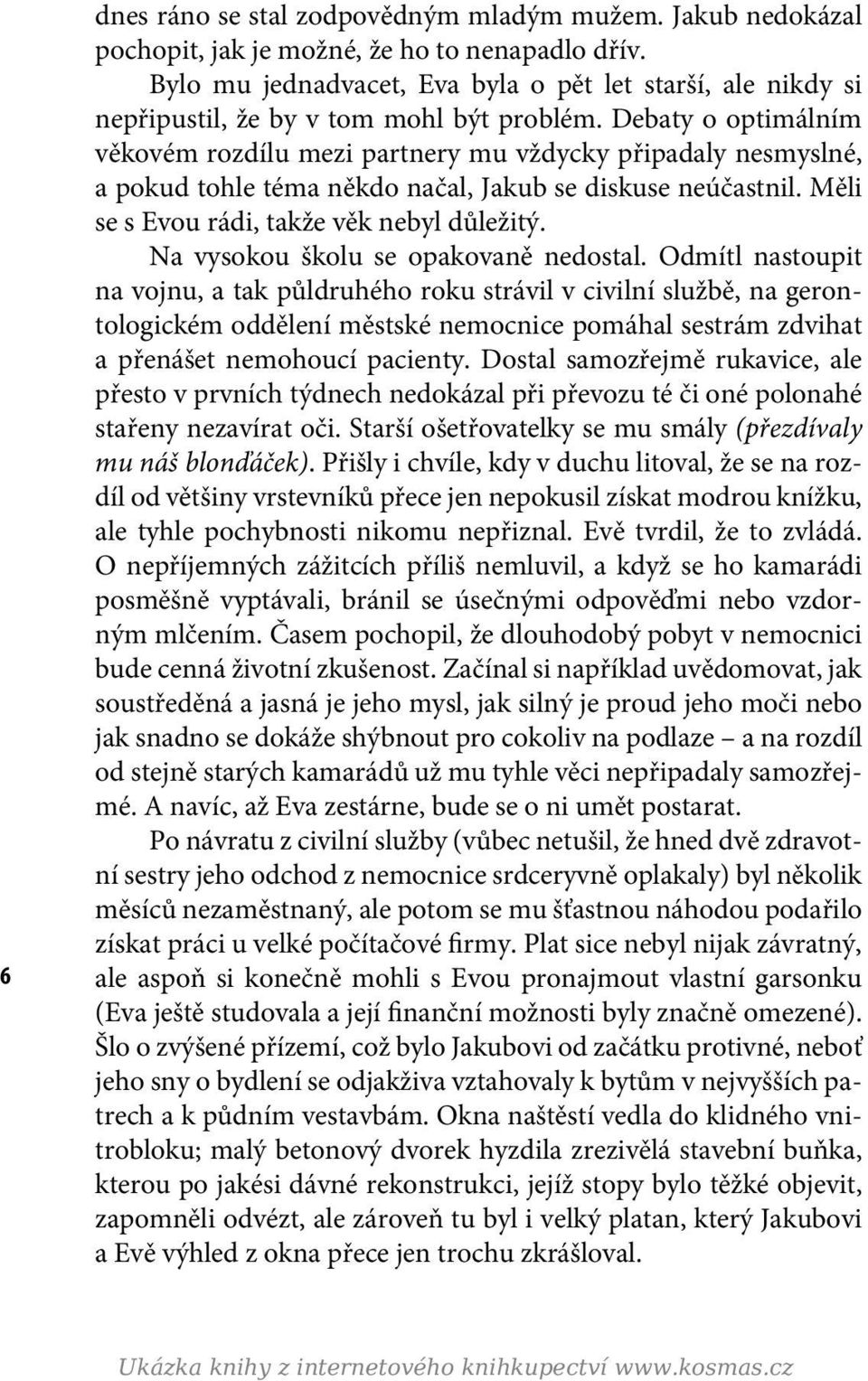 Debaty o optimálním věkovém rozdílu mezi partnery mu vždycky připadaly nesmyslné, a pokud tohle téma někdo načal, Jakub se diskuse neúčastnil. Měli se s Evou rádi, takže věk nebyl důležitý.