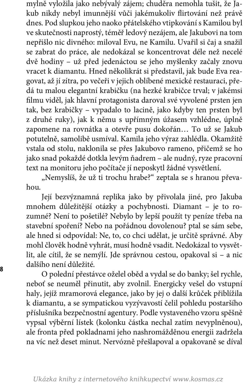 Uvařil si čaj a snažil se zabrat do práce, ale nedokázal se koncentrovat déle než necelé dvě hodiny už před jedenáctou se jeho myšlenky začaly znovu vracet k diamantu.