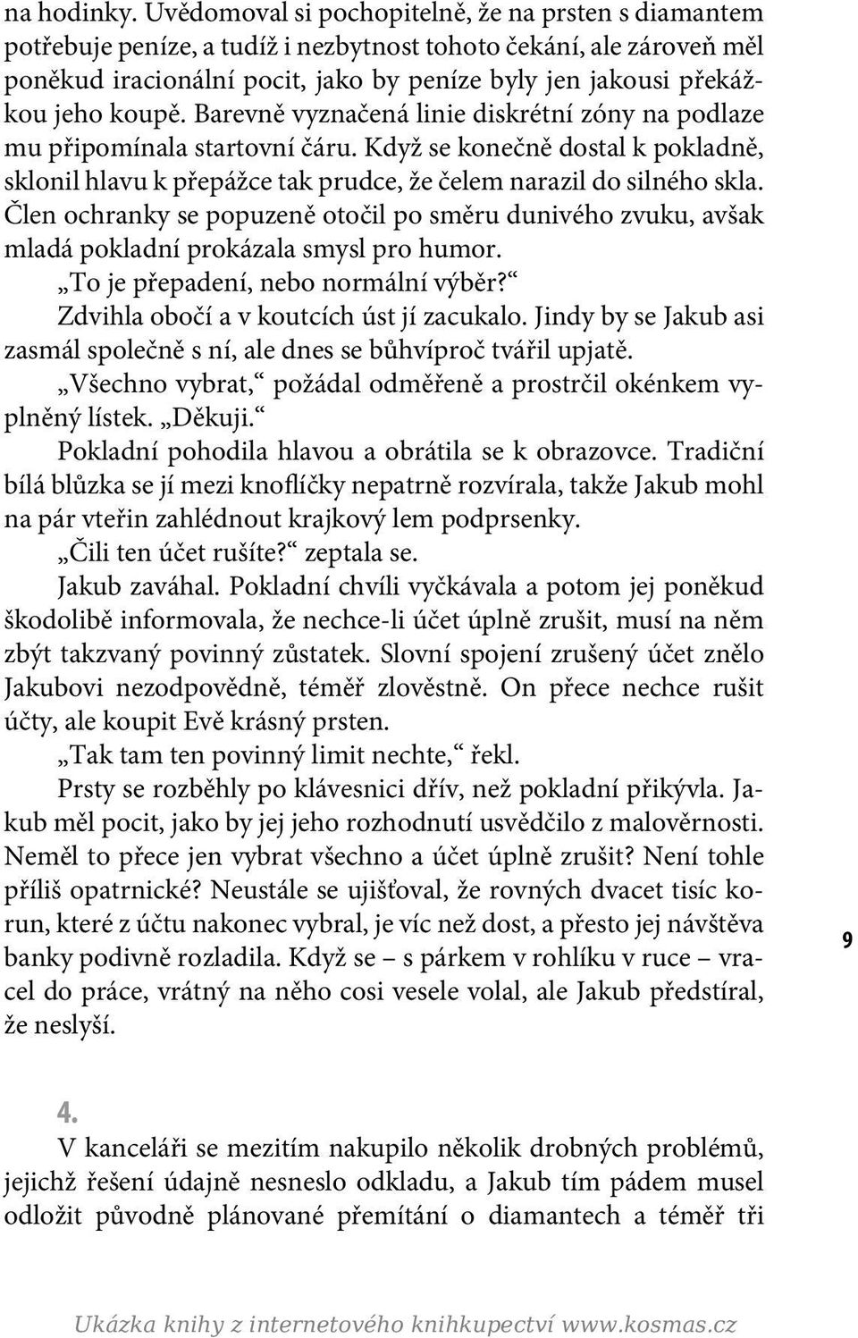 koupě. Barevně vyznačená linie diskrétní zóny na po dlaze mu připomínala startovní čáru. Když se konečně dostal k pokladně, sklonil hlavu k přepážce tak prudce, že čelem narazil do silného skla.