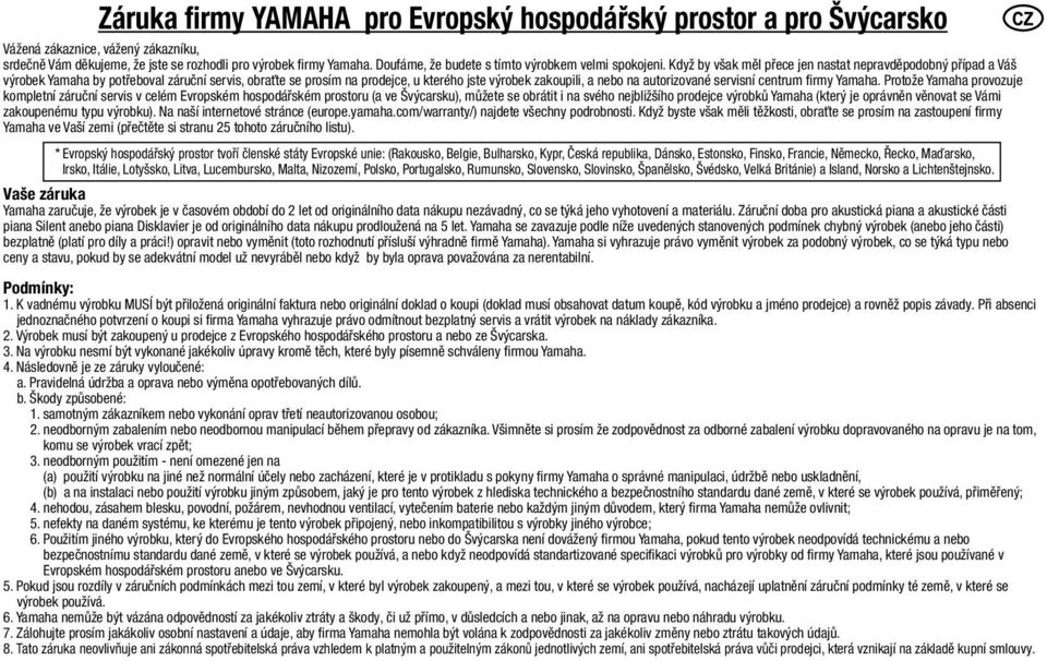 Když by však měl přece jen nastat nepravděpodobný případ a Váš výrobek Yamaha by potřeboval záruční servis, obraťte se prosím na prodejce, u kterého jste výrobek zakoupili, a nebo na autorizované