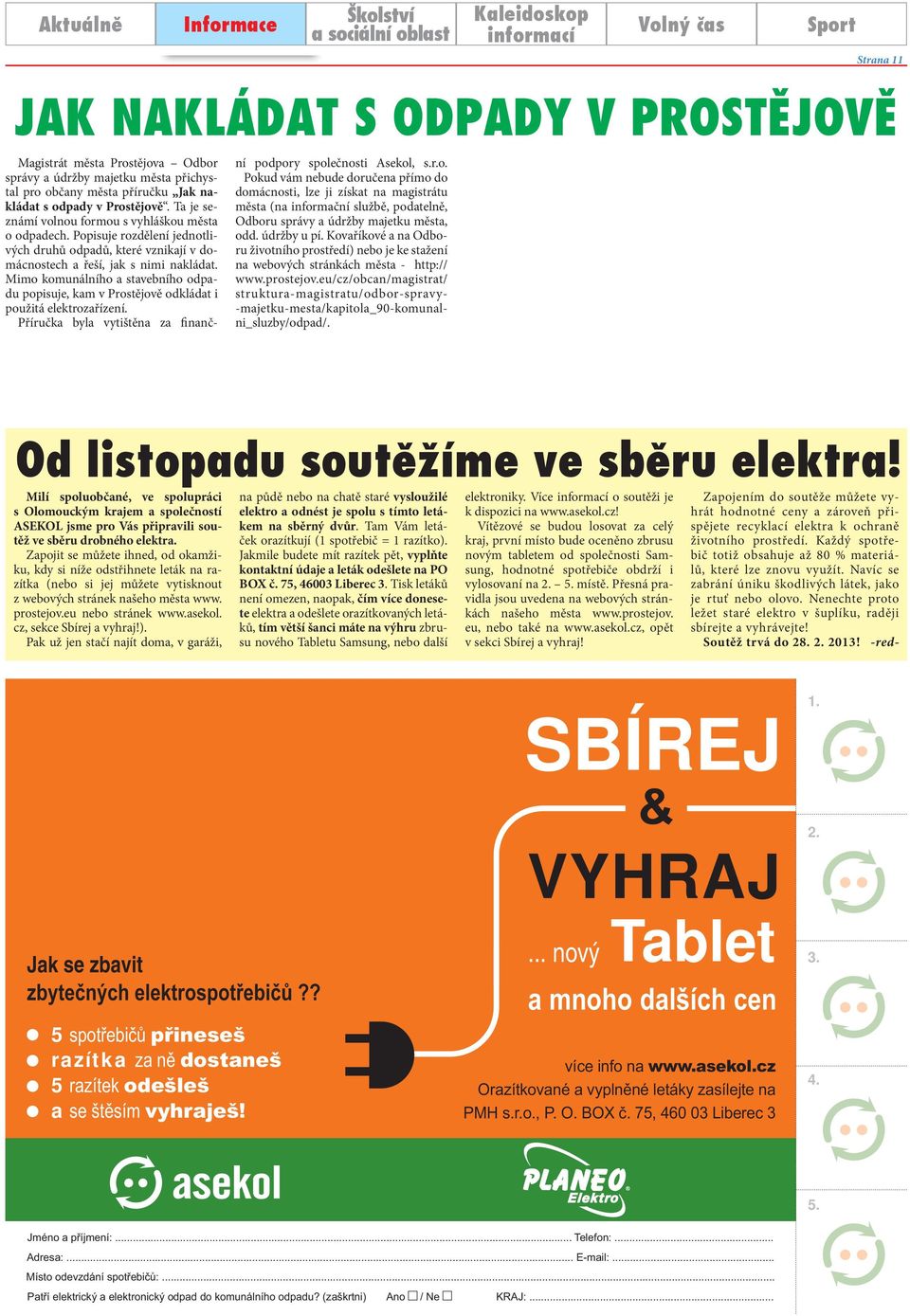 Mimo komunálního a stavebního odpadu popisuje, kam v Prostějově odkládat i použitá elektrozařízení. Příručka byla vytištěna za finanční podpory společnosti Asekol, s.r.o. Pokud vám nebude doručena přímo do domácnosti, lze ji získat na magistrátu města (na informační službě, podatelně, Odboru správy a údržby majetku města, odd.