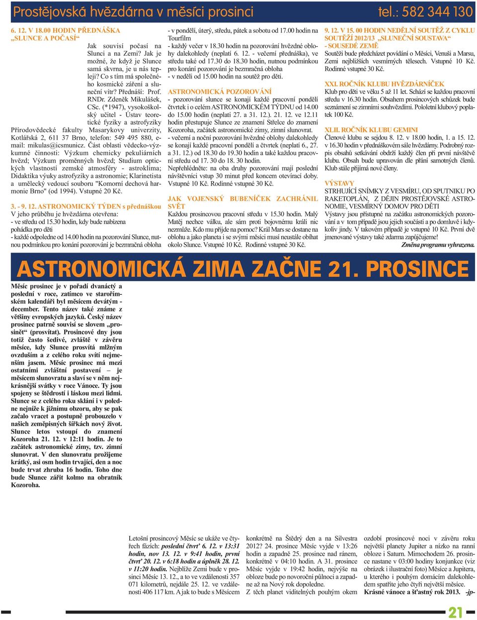 (*1947), vysokoškolský učitel - Ústav teoretické fyziky a astrofyziky Přírodovědecké fakulty Masarykovy univerzity, Kotlářská 2, 611 37 Brno, telefon: 549 495 880, e- mail: mikulas@icsmunicz.