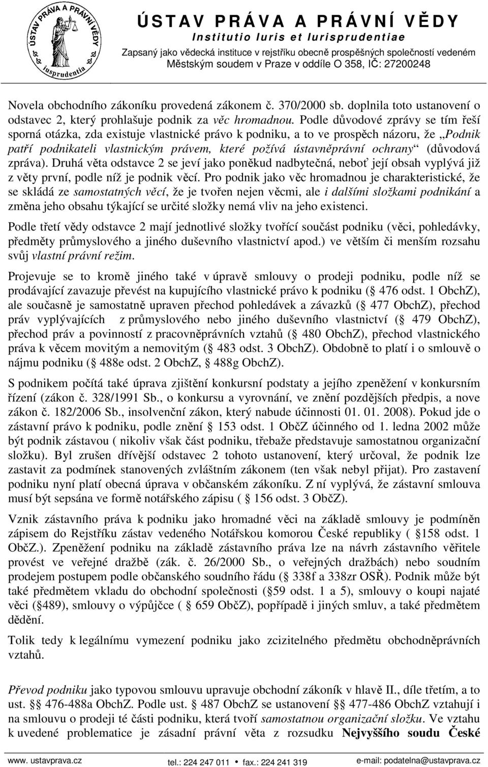 (důvodová zpráva). Druhá věta odstavce 2 se jeví jako poněkud nadbytečná, neboť její obsah vyplývá již z věty první, podle níž je podnik věcí.