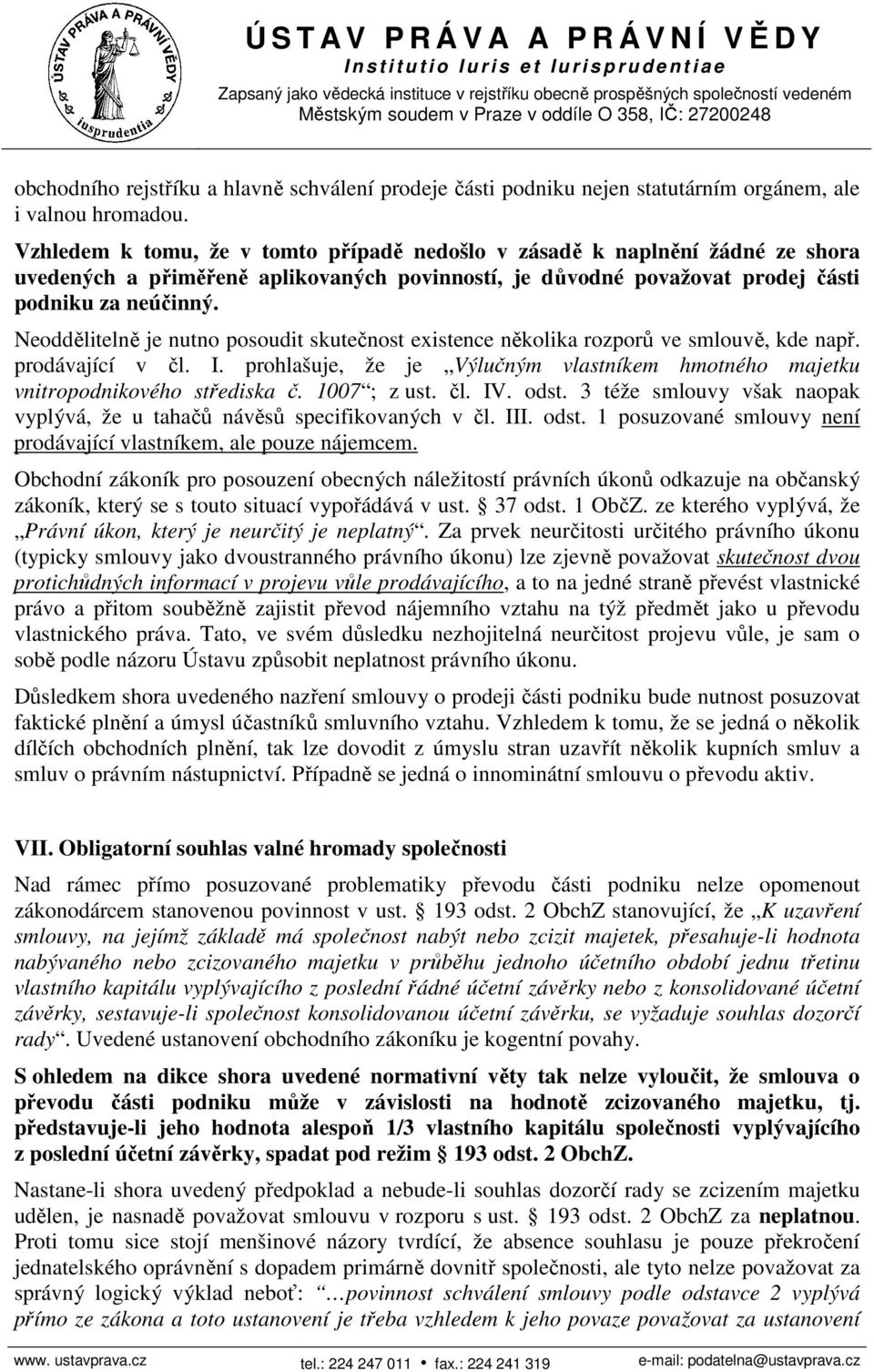 Neoddělitelně je nutno posoudit skutečnost existence několika rozporů ve smlouvě, kde např. prodávající v čl. I. prohlašuje, že je Výlučným vlastníkem hmotného majetku vnitropodnikového střediska č.