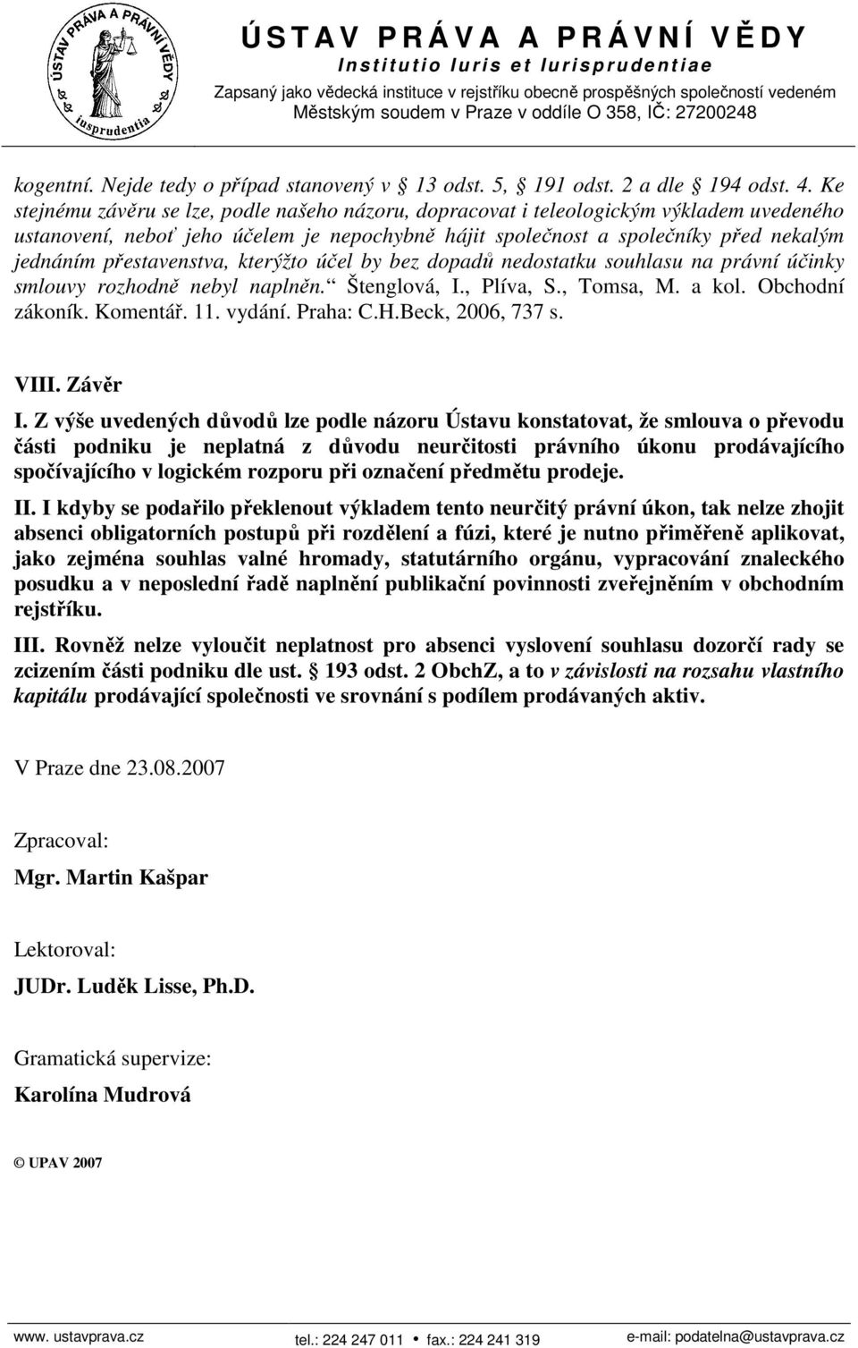 přestavenstva, kterýžto účel by bez dopadů nedostatku souhlasu na právní účinky smlouvy rozhodně nebyl naplněn. Štenglová, I., Plíva, S., Tomsa, M. a kol. Obchodní zákoník. Komentář. 11. vydání.