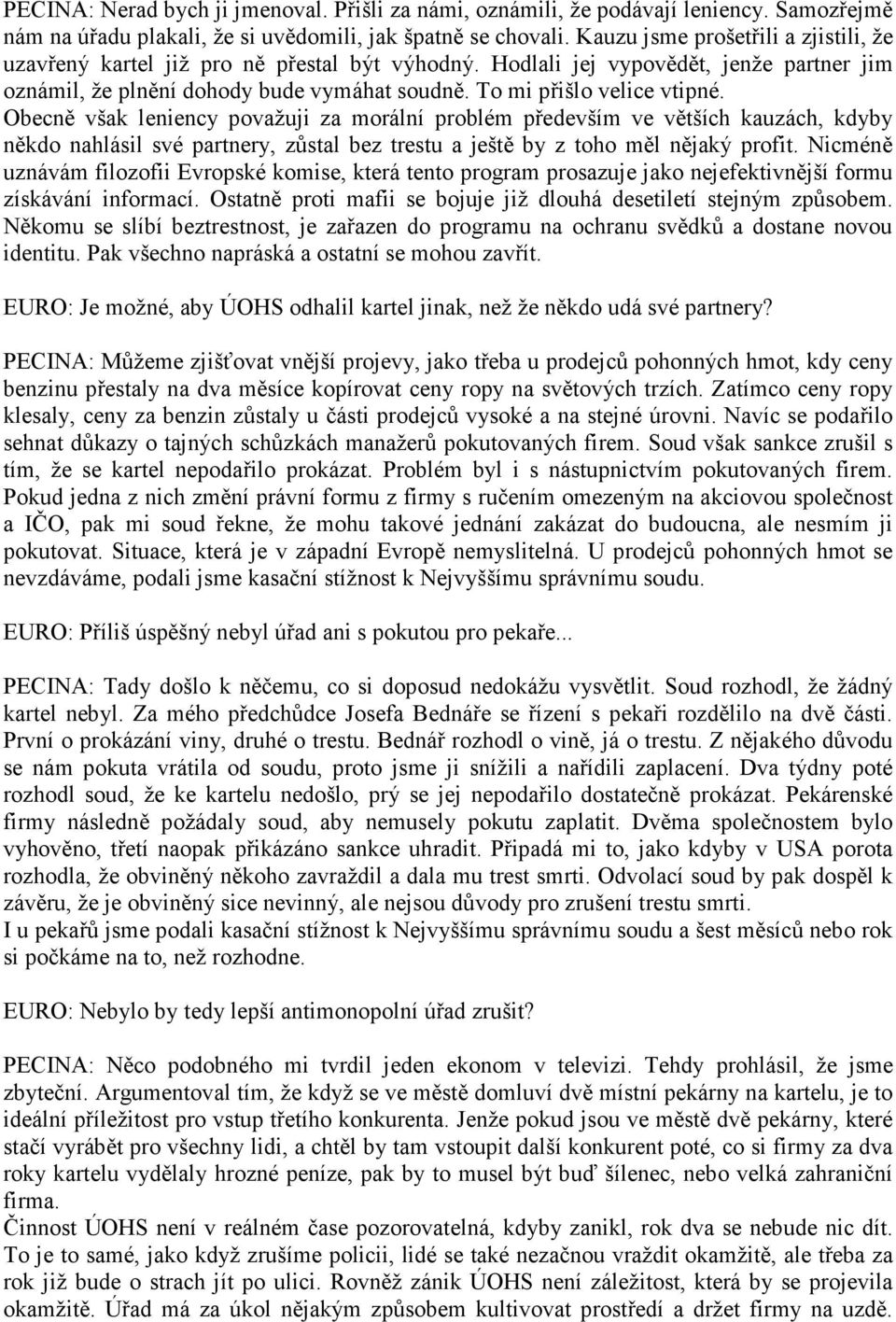 Obecně však leniency považuji za morální problém především ve větších kauzách, kdyby někdo nahlásil své partnery, zůstal bez trestu a ještě by z toho měl nějaký profit.