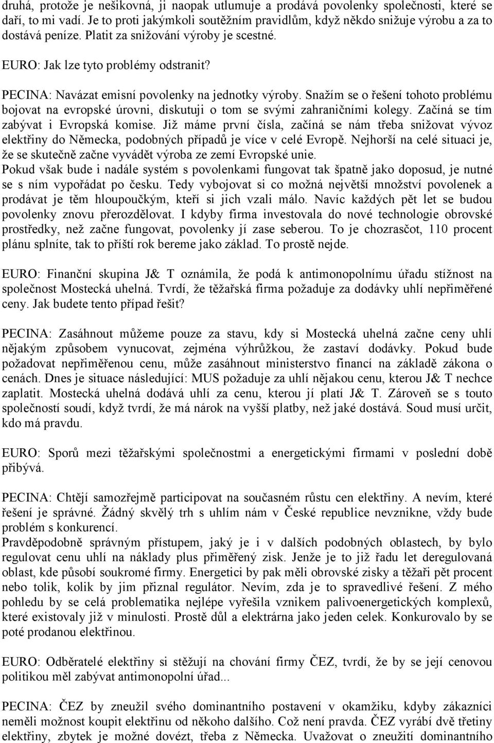 Snažím se o řešení tohoto problému bojovat na evropské úrovni, diskutuji o tom se svými zahraničními kolegy. Začíná se tím zabývat i Evropská komise.