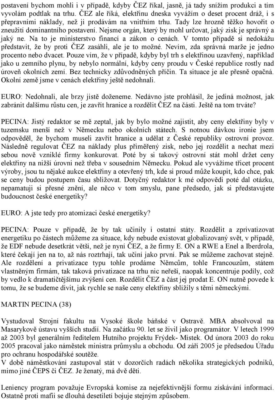 Nejsme orgán, který by mohl určovat, jaký zisk je správný a jaký ne. Na to je ministerstvo financí a zákon o cenách. V tomto případě si nedokážu představit, že by proti ČEZ zasáhli, ale je to možné.