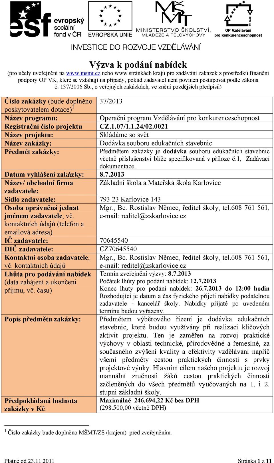 , o veřejných zakázkách, ve znění pozdějších předpisů) Číslo zakázky (bude doplněno 37/2013 poskytovatelem dotace) 1 Název programu: Operační program Vzdělávání pro konkurenceschopnost Registrační