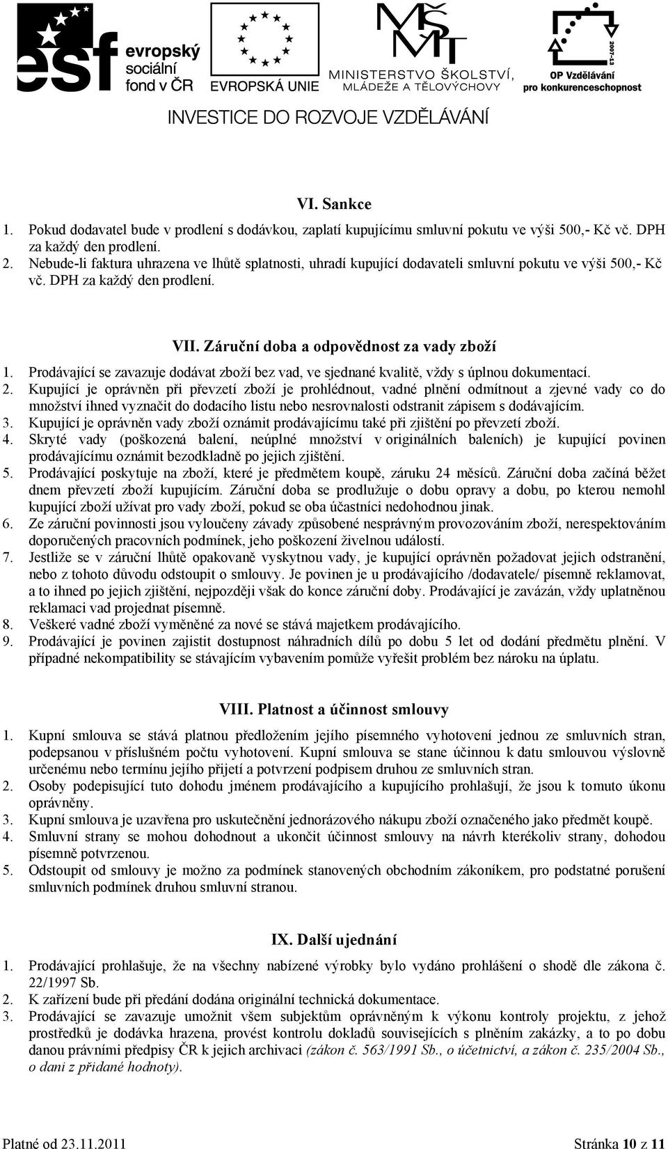 Prodávající se zavazuje dodávat zboží bez vad, ve sjednané kvalitě, vždy s úplnou dokumentací. 2.