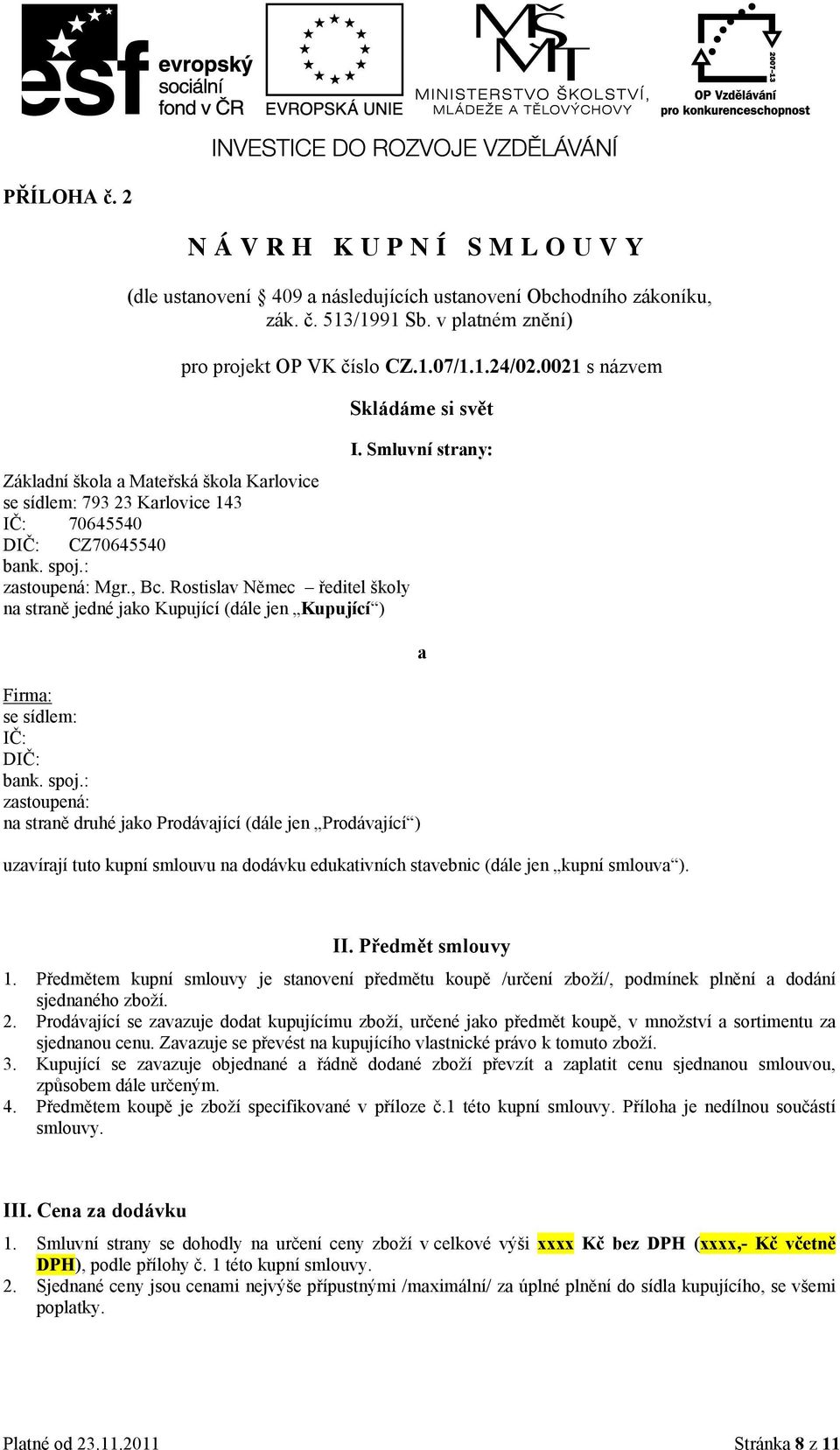 Rostislav Němec ředitel školy na straně jedné jako Kupující (dále jen Kupující ) Skládáme si svět I. Smluvní strany: Firma: se sídlem: IČ: DIČ: bank. spoj.