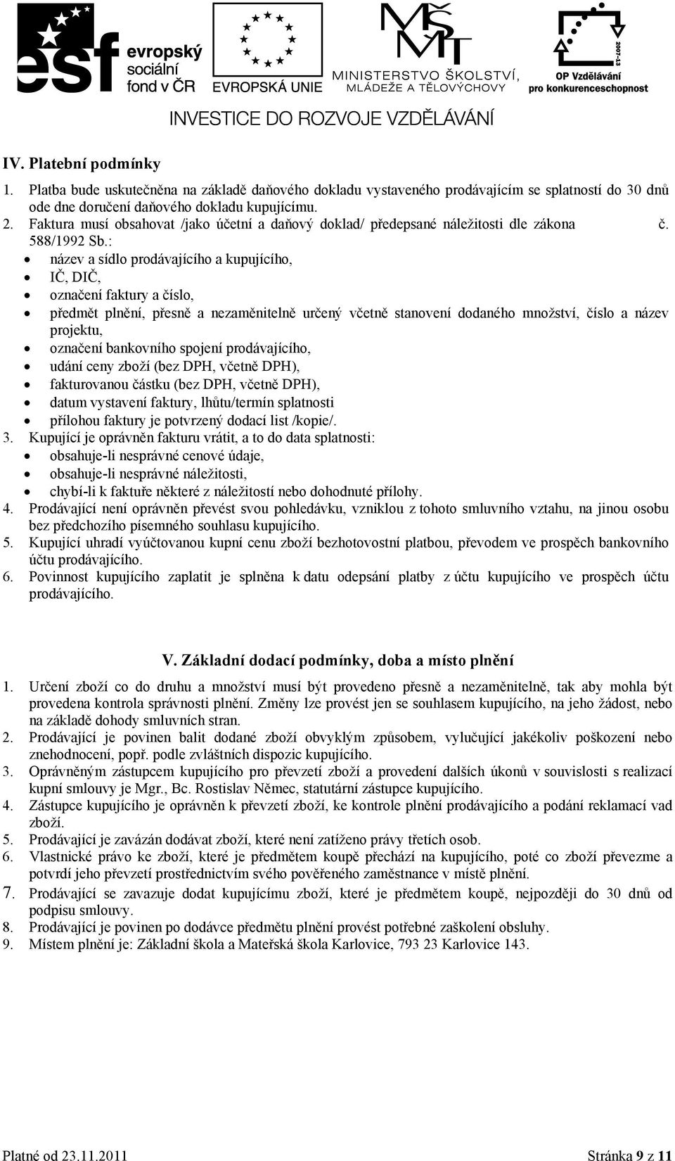 : název a sídlo prodávajícího a kupujícího, IČ, DIČ, označení faktury a číslo, předmět plnění, přesně a nezaměnitelně určený včetně stanovení dodaného množství, číslo a název projektu, označení