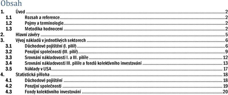 3 Srovnání nákladovosti I. a III. pilíře... 12 3.4 Srovnání nákladovosti III. pilíře a fondů kolektivního investování... 13 3.