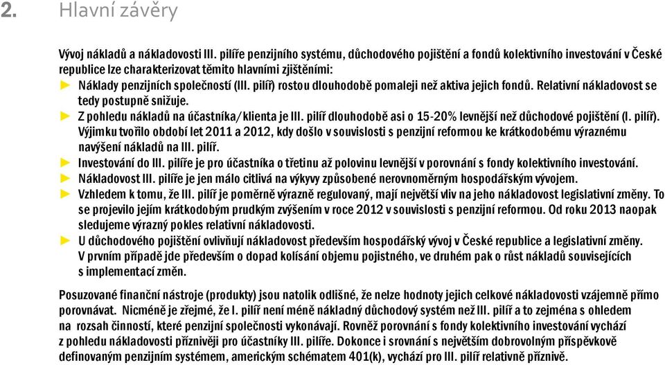 pilíř) rostou dlouhodobě pomaleji než aktiva jejich fondů. Relativní nákladovost se tedy postupně snižuje. Z pohledu nákladů na účastníka/klienta je III.