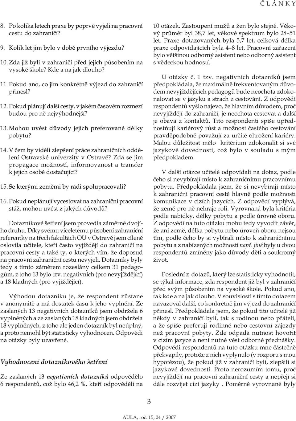 Mohou uvést důvody jejich preferované délky pobytu? 14. V čem by viděli zlepšení práce zahraničních oddělení Ostravské univerzity v Ostravě?