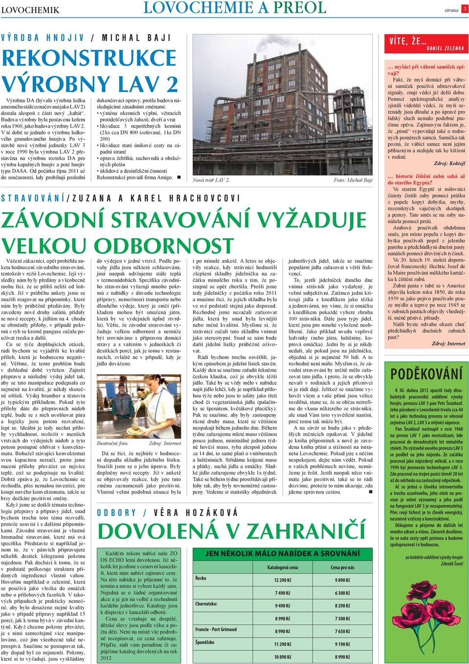 Po výstavbě nové výrobní jednotky LAV 3 v roce 1990 byla výrobna LAV 2 přestavěna na výrobnu roztoku DA pro výrobu kapalných hnojiv a poté hnojiv typu DASA.