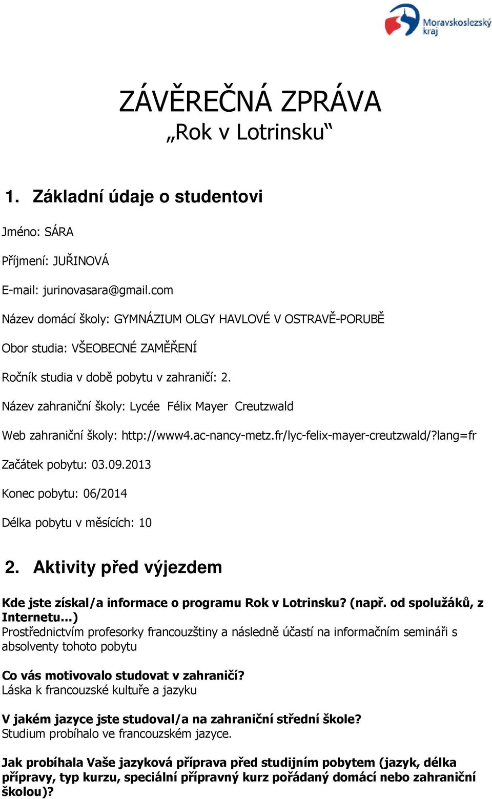 Název zahraniční školy: Lycée Félix Mayer Creutzwald Web zahraniční školy: http://www4.acnancymetz.fr/lycfelixmayercreutzwald/?lang=fr Začátek pobytu: 03.09.