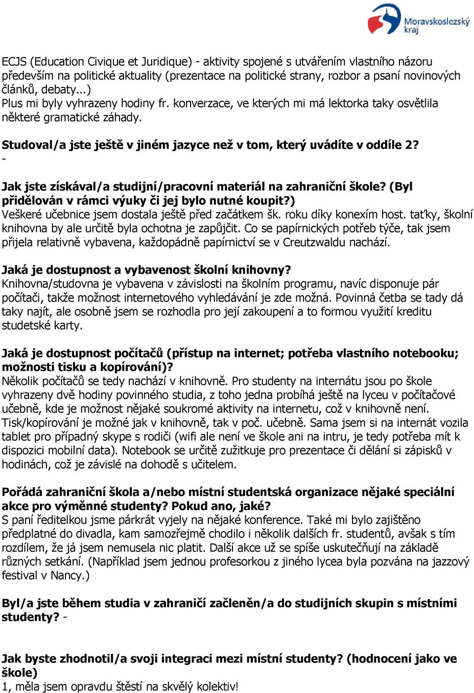 Jak jste získával/a studijní/pracovní materiál na zahraniční škole? (Byl přidělován v rámci výuky či jej bylo nutné koupit?) Veškeré učebnice jsem dostala ještě před začátkem šk.