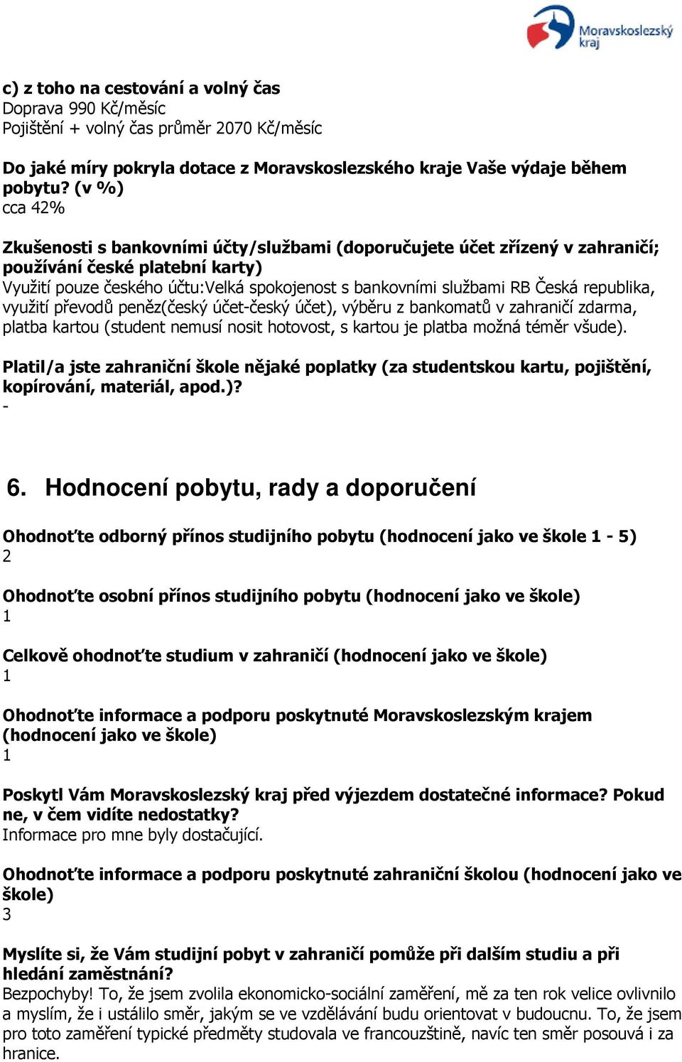 republika, využití převodů peněz(český účetčeský účet), výběru z bankomatů v zahraničí zdarma, platba kartou (student nemusí nosit hotovost, s kartou je platba možná téměr všude).