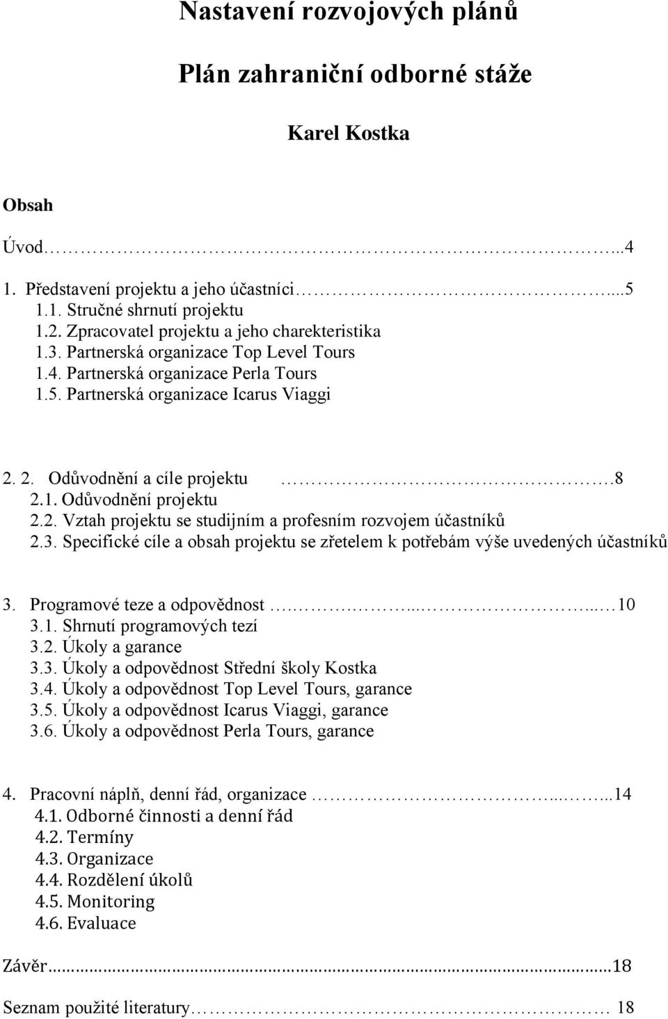 8 2.1. Odůvodnění projektu 2.2. Vztah projektu se studijním a profesním rozvojem účastníků 2.3. Specifické cíle a obsah projektu se zřetelem k potřebám výše uvedených účastníků 3.