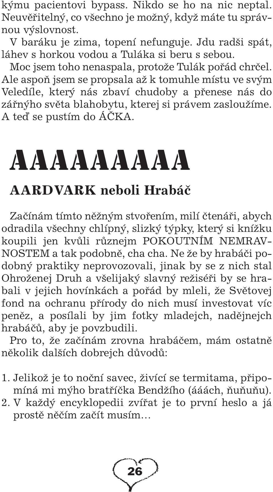 Ale aspoà jsem se propsala aï k tomuhle místu ve sv m Veledíle, kter nás zbaví chudoby a pfienese nás do záfin ho svûta blahobytu, kterej si právem zaslouïíme. A teì se pustím do ÁâKA.