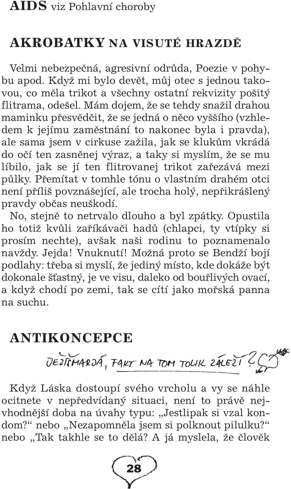 Mám dojem, Ïe se tehdy snaïil drahou maminku pfiesvûdãit, Ïe se jedná o nûco vy ího (vzhledem k jejímu zamûstnání to nakonec byla i pravda), ale sama jsem v cirkuse zaïila, jak se klukûm vkrádá do