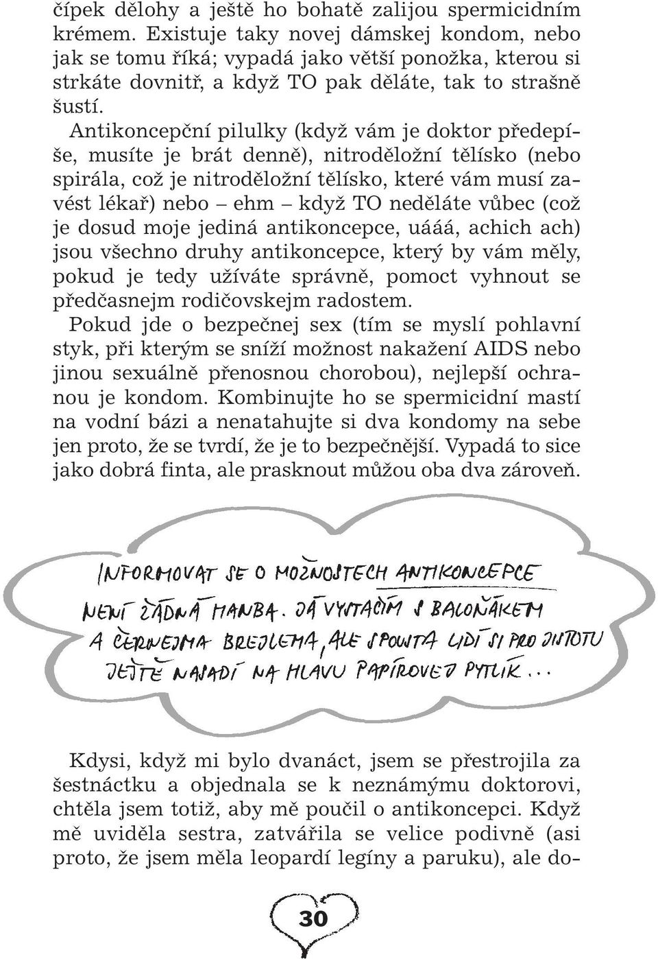 Antikoncepãní pilulky (kdyï vám je doktor pfiedepí- e, musíte je brát dennû), nitrodûloïní tûlísko (nebo spirála, coï je nitrodûloïní tûlísko, které vám musí zavést lékafi) nebo ehm kdyï TO nedûláte