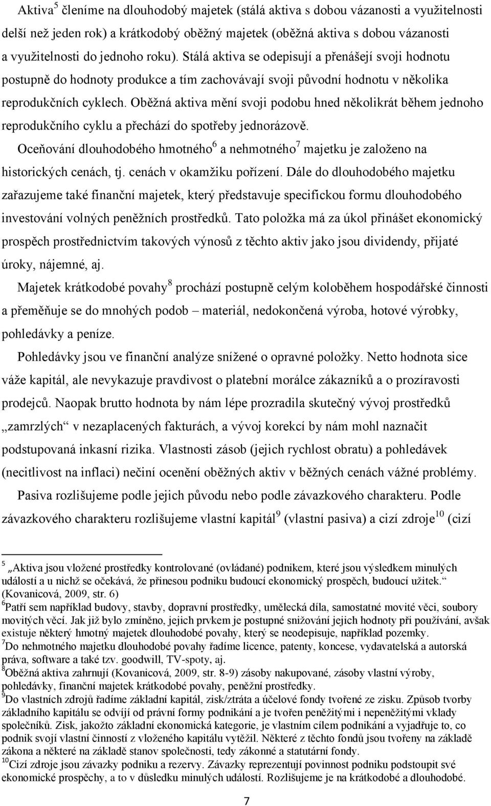 Oběžná aktiva mění svoji podobu hned několikrát během jednoho reprodukčního cyklu a přechází do spotřeby jednorázově.