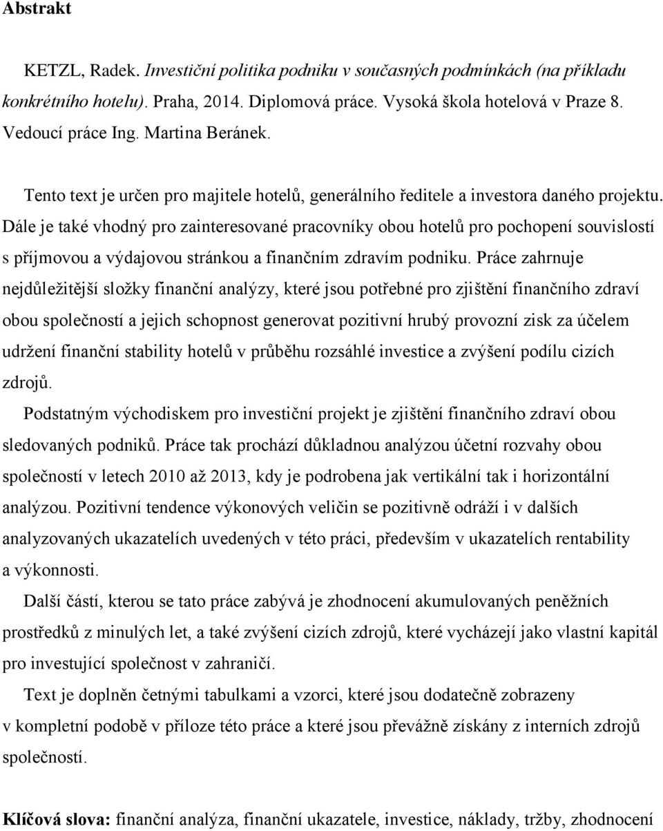 Dále je také vhodný pro zainteresované pracovníky obou hotelů pro pochopení souvislostí s příjmovou a výdajovou stránkou a finančním zdravím podniku.